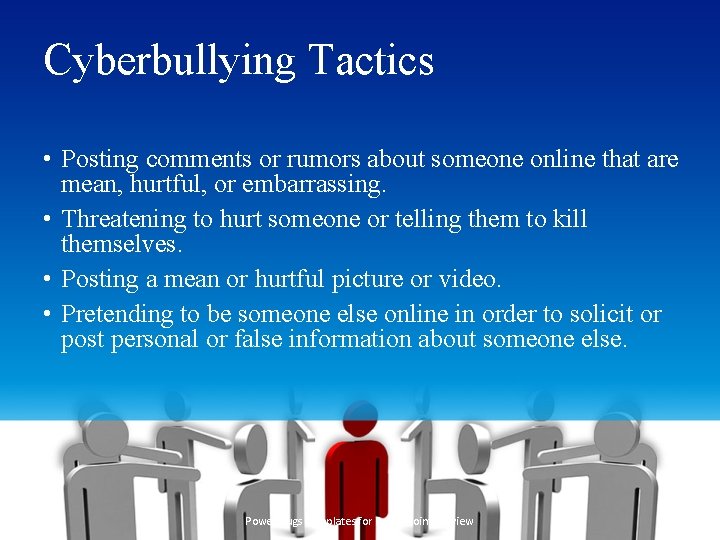 Cyberbullying Tactics • Posting comments or rumors about someone online that are mean, hurtful,