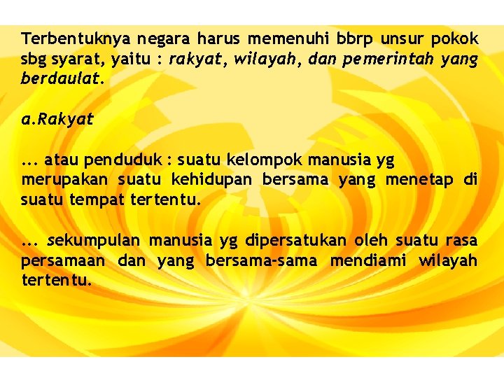 Terbentuknya negara harus memenuhi bbrp unsur pokok sbg syarat, yaitu : rakyat, wilayah, dan