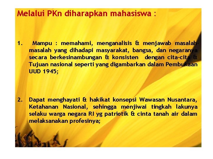 Melalui PKn diharapkan mahasiswa : 1. Mampu : memahami, menganalisis & menjawab masalah yang