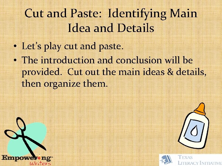 Cut and Paste: Identifying Main Idea and Details • Let’s play cut and paste.