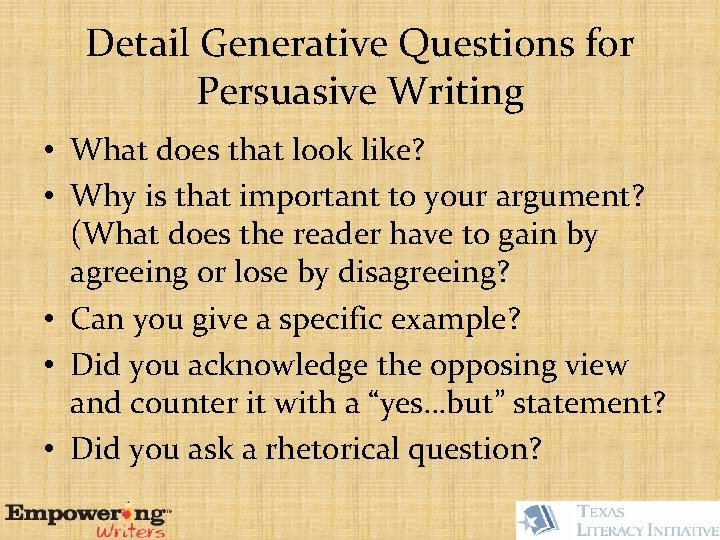 Detail Generative Questions for Persuasive Writing • What does that look like? • Why