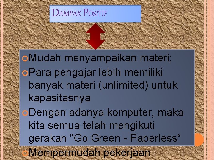 DAMPAK POSITIF Mudah menyampaikan materi; Para pengajar lebih memiliki banyak materi (unlimited) untuk kapasitasnya