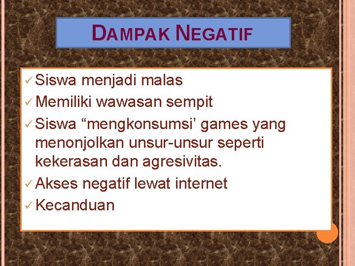 DAMPAK NEGATIF ü Siswa menjadi malas ü Memiliki wawasan sempit ü Siswa “mengkonsumsi’ games