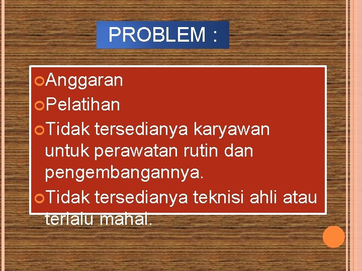 PROBLEM : Anggaran Pelatihan Tidak tersedianya karyawan untuk perawatan rutin dan pengembangannya. Tidak tersedianya
