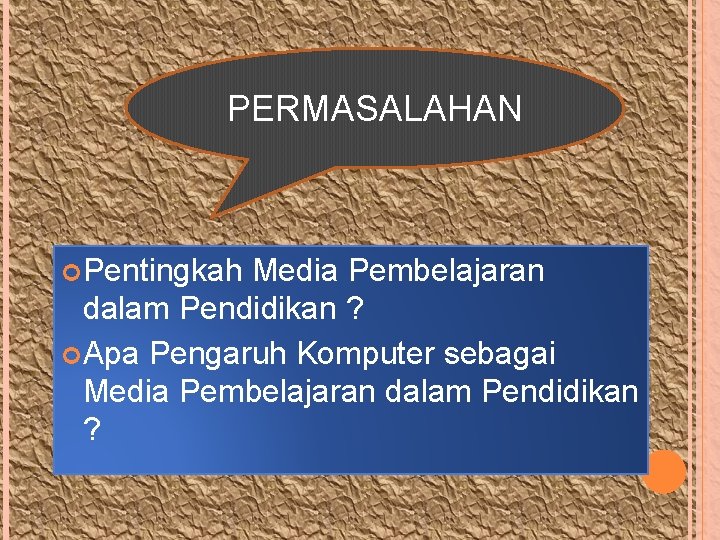 PERMASALAHAN Pentingkah Media Pembelajaran dalam Pendidikan ? Apa Pengaruh Komputer sebagai Media Pembelajaran dalam