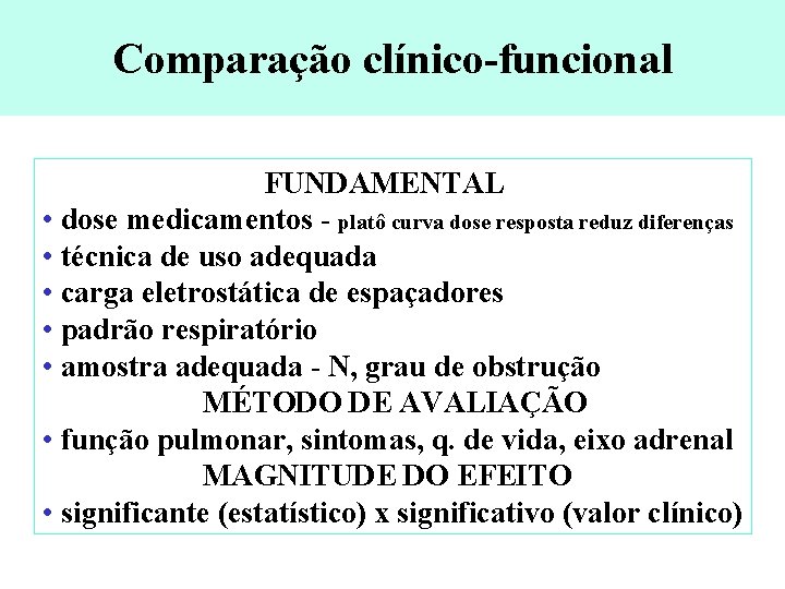 Comparação clínico-funcional FUNDAMENTAL • dose medicamentos - platô curva dose resposta reduz diferenças •