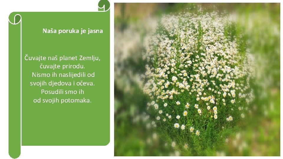 Naša poruka je jasna Čuvajte naš planet Zemlju, čuvajte prirodu. Nismo ih naslijedili od