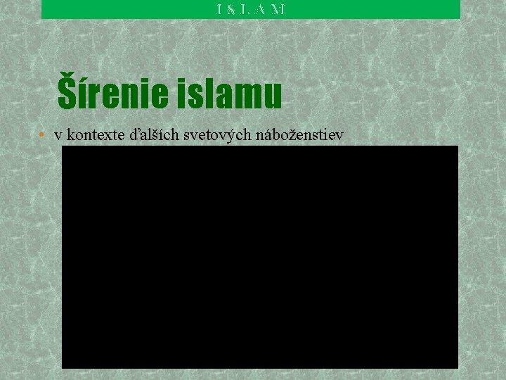 ISLAM Šírenie islamu • v kontexte ďalších svetových náboženstiev 