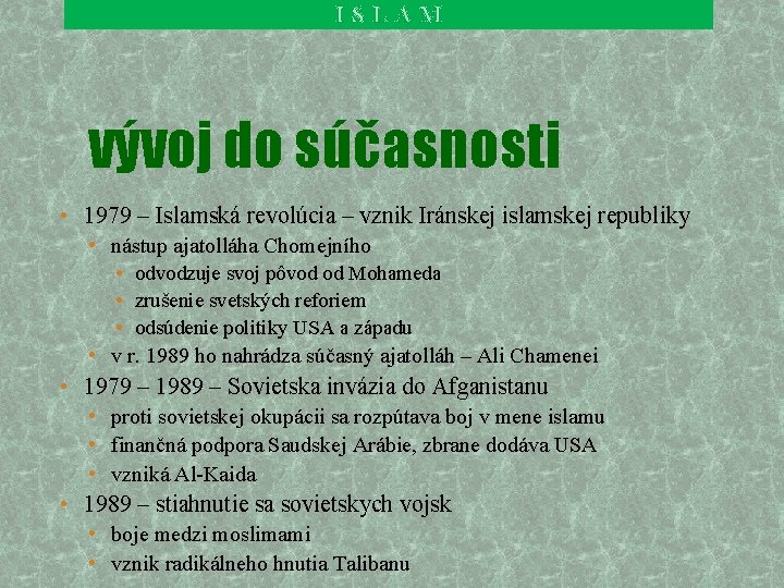 ISLAM vývoj do súčasnosti • 1979 – Islamská revolúcia – vznik Iránskej islamskej republiky ISLAM vývoj do súčasnosti • 1979 – Islamská revolúcia – vznik Iránskej islamskej republiky