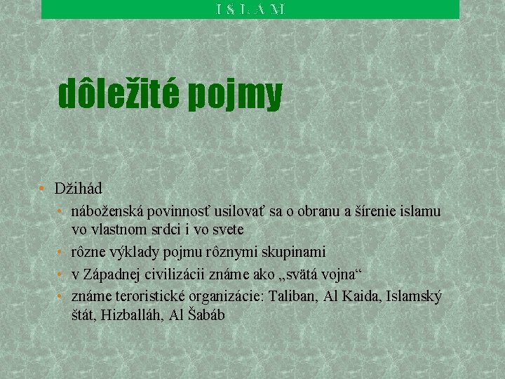ISLAM dôležité pojmy • Džihád • náboženská povinnosť usilovať sa o obranu a šírenie ISLAM dôležité pojmy • Džihád • náboženská povinnosť usilovať sa o obranu a šírenie