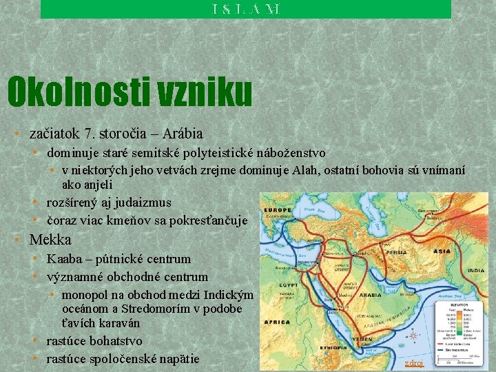 ISLAM Okolnosti vzniku • začiatok 7. storočia – Arábia • dominuje staré semitské polyteistické ISLAM Okolnosti vzniku • začiatok 7. storočia – Arábia • dominuje staré semitské polyteistické