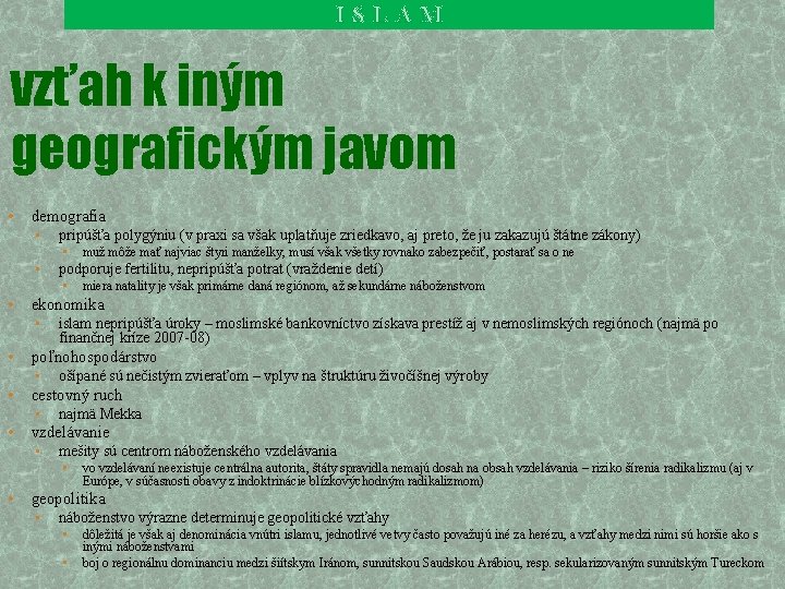 ISLAM vzťah k iným geografickým javom • demografia • pripúšťa polygýniu (v praxi sa ISLAM vzťah k iným geografickým javom • demografia • pripúšťa polygýniu (v praxi sa