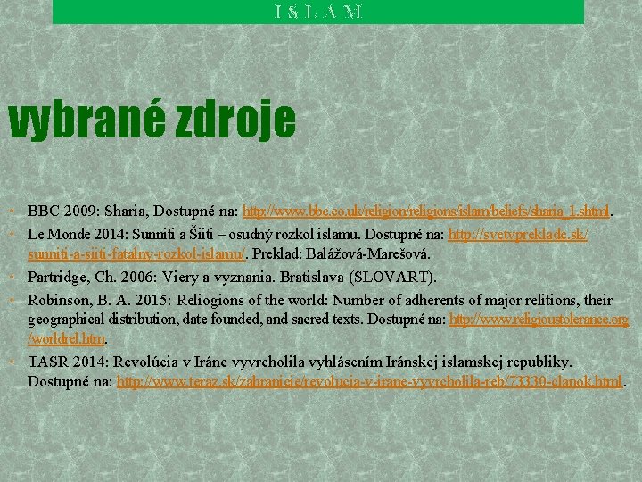 ISLAM vybrané zdroje • BBC 2009: Sharia, Dostupné na: http: //www. bbc. co. uk/religions/islam/beliefs/sharia_1. ISLAM vybrané zdroje • BBC 2009: Sharia, Dostupné na: http: //www. bbc. co. uk/religions/islam/beliefs/sharia_1.