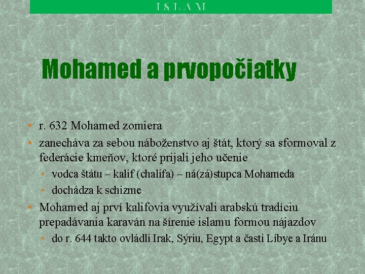 ISLAM Mohamed a prvopočiatky • r. 632 Mohamed zomiera • zanecháva za sebou náboženstvo