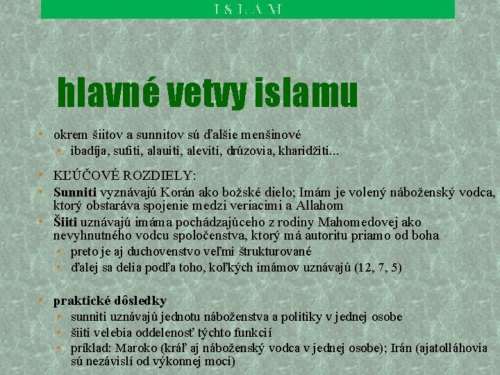 ISLAM hlavné vetvy islamu • okrem šiitov a sunnitov sú ďalšie menšinové • ibadíja,