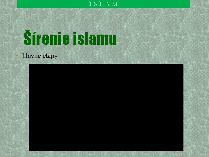 ISLAM Šírenie islamu • hlavné etapy 