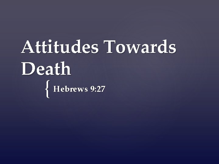 Attitudes Towards Death { Hebrews 9: 27 