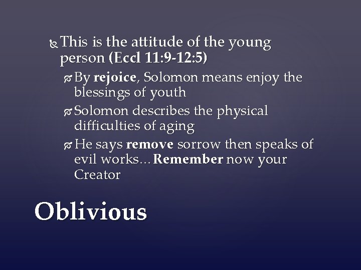  This is the attitude of the young person (Eccl 11: 9 -12: 5)