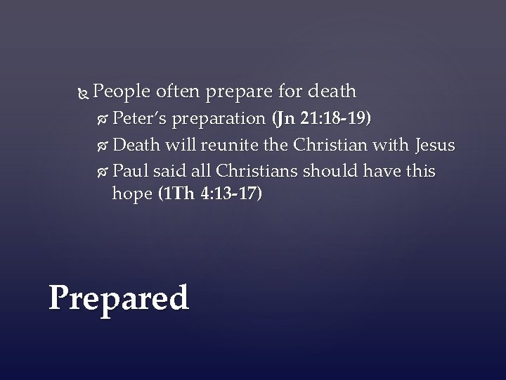  People often prepare for death Peter’s preparation (Jn 21: 18 -19) Death will