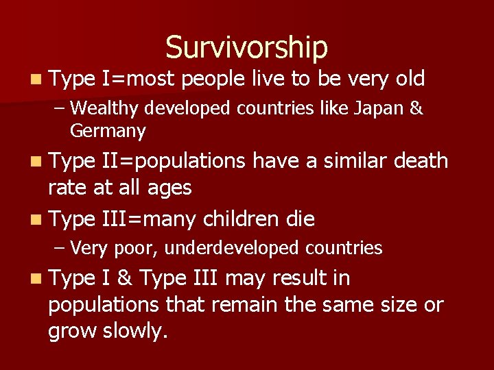n Type Survivorship I=most people live to be very old – Wealthy developed countries