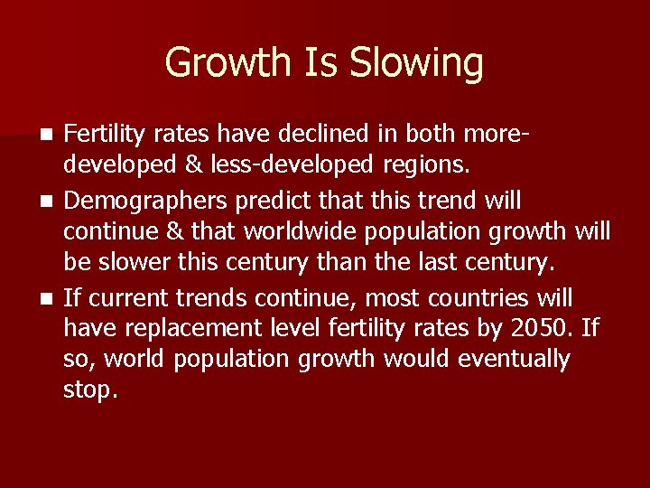 Growth Is Slowing Fertility rates have declined in both moredeveloped & less-developed regions. n