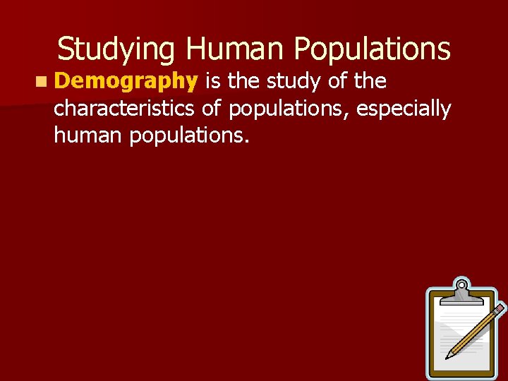 Studying Human Populations n Demography is the study of the characteristics of populations, especially