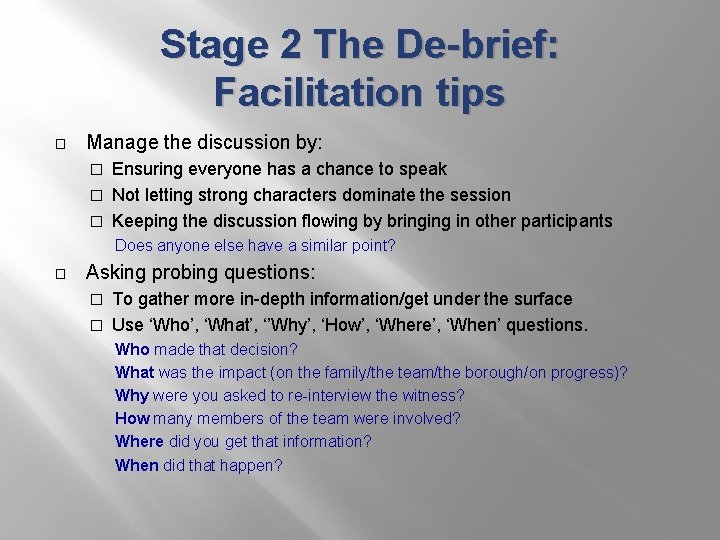 Stage 2 The De-brief: Facilitation tips � Manage the discussion by: Ensuring everyone has