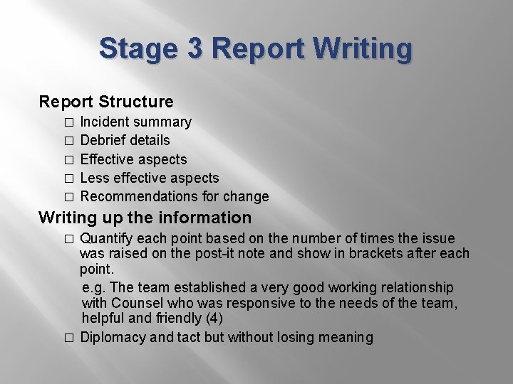 Stage 3 Report Writing Report Structure Incident summary � Debrief details � Effective aspects