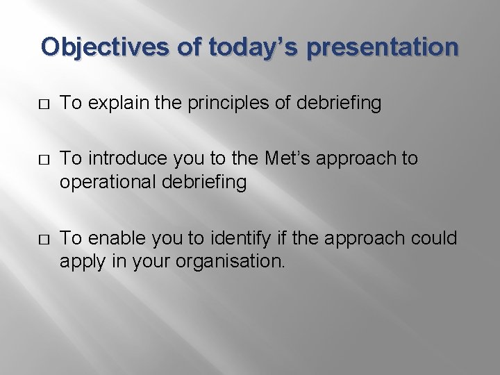 Objectives of today’s presentation � To explain the principles of debriefing � To introduce