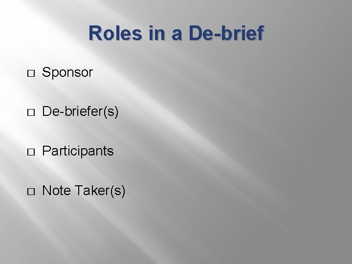 Roles in a De-brief � Sponsor � De-briefer(s) � Participants � Note Taker(s) 