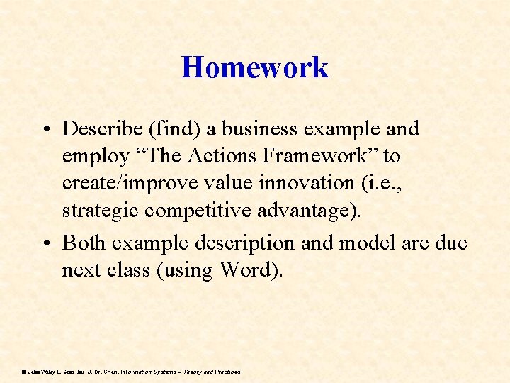 Homework • Describe (find) a business example and employ “The Actions Framework” to create/improve