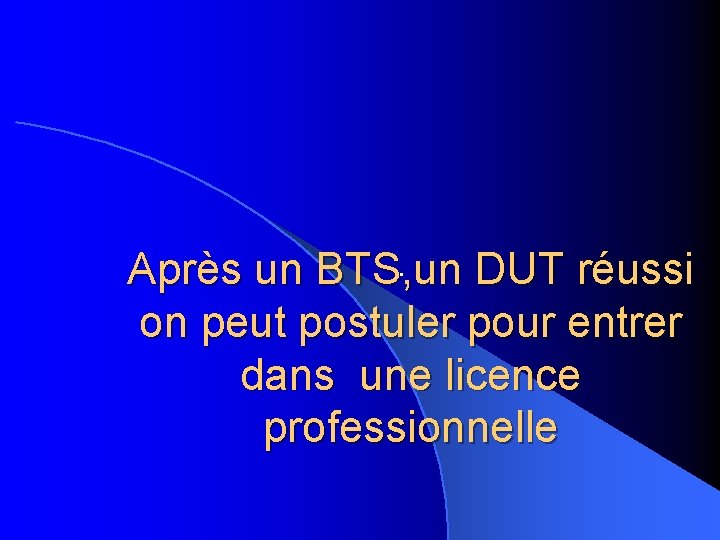 . Après un BTS, un DUT réussi on peut postuler pour entrer dans une