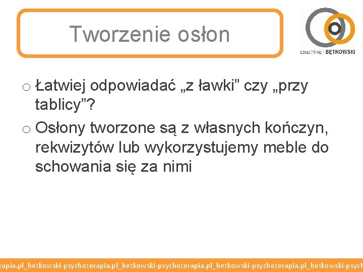 Tworzenie osłon o Łatwiej odpowiadać „z ławki” czy „przy tablicy”? o Osłony tworzone są