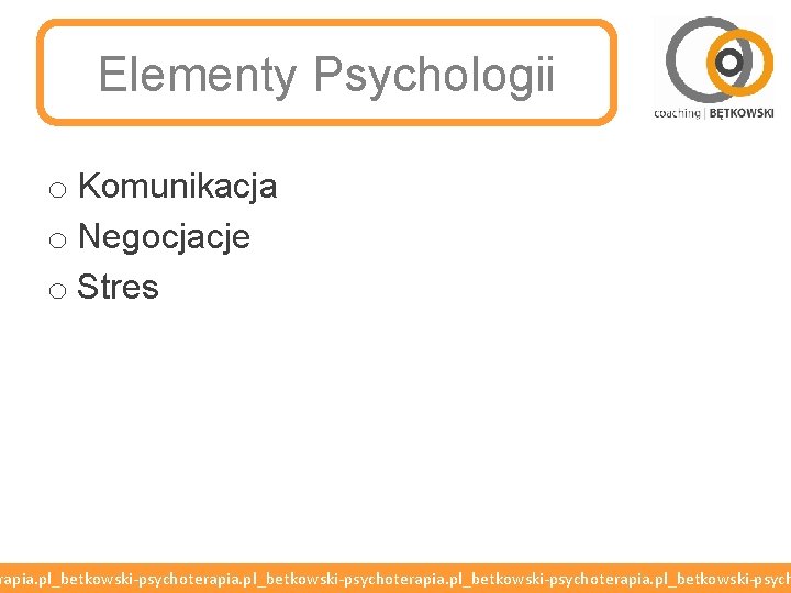 Elementy Psychologii o Komunikacja o Negocjacje o Stres rapia. pl_betkowski-psychoterapia. pl_betkowski-psych 