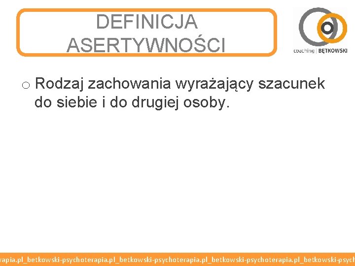 DEFINICJA ASERTYWNOŚCI o Rodzaj zachowania wyrażający szacunek do siebie i do drugiej osoby. rapia.