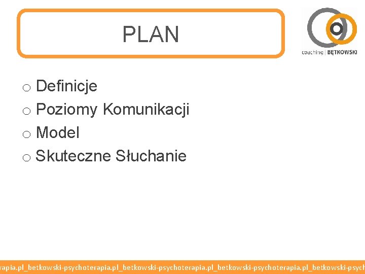 PLAN o Definicje o Poziomy Komunikacji o Model o Skuteczne Słuchanie rapia. pl_betkowski-psychoterapia. pl_betkowski-psych