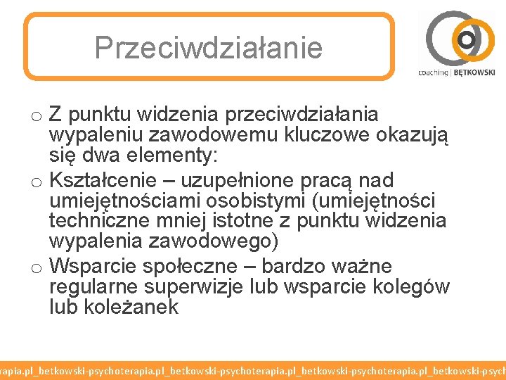 Przeciwdziałanie o Z punktu widzenia przeciwdziałania wypaleniu zawodowemu kluczowe okazują się dwa elementy: o