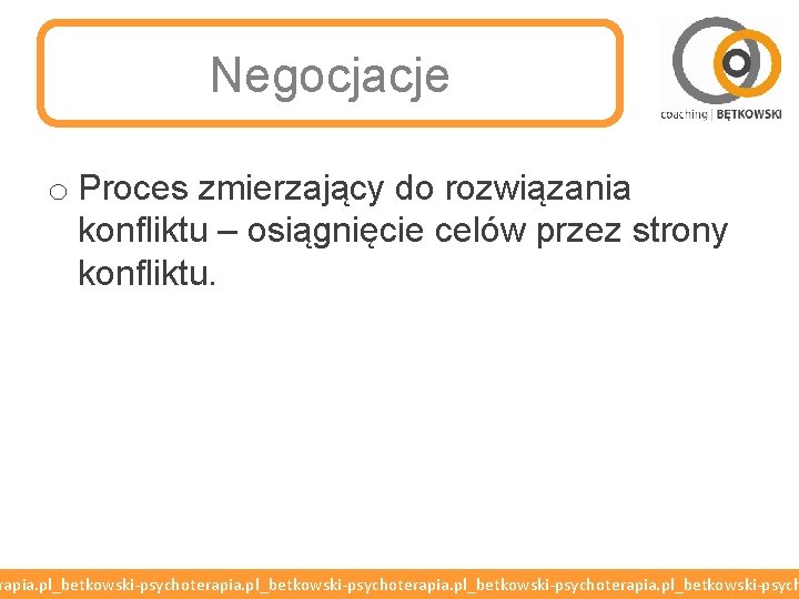 Negocjacje o Proces zmierzający do rozwiązania konfliktu – osiągnięcie celów przez strony konfliktu. rapia.