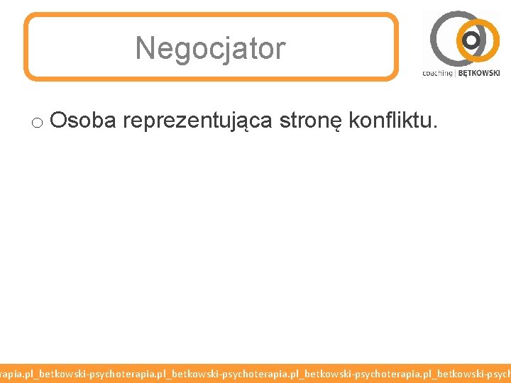 Negocjator o Osoba reprezentująca stronę konfliktu. rapia. pl_betkowski-psychoterapia. pl_betkowski-psych 