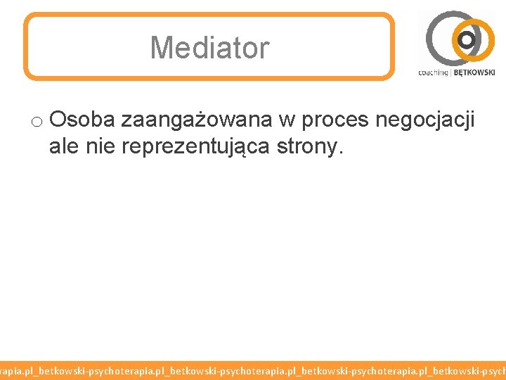 Mediator o Osoba zaangażowana w proces negocjacji ale nie reprezentująca strony. rapia. pl_betkowski-psychoterapia. pl_betkowski-psych