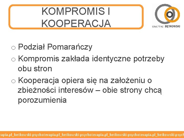 KOMPROMIS I KOOPERACJA o Podział Pomarańczy o Kompromis zakłada identyczne potrzeby obu stron o