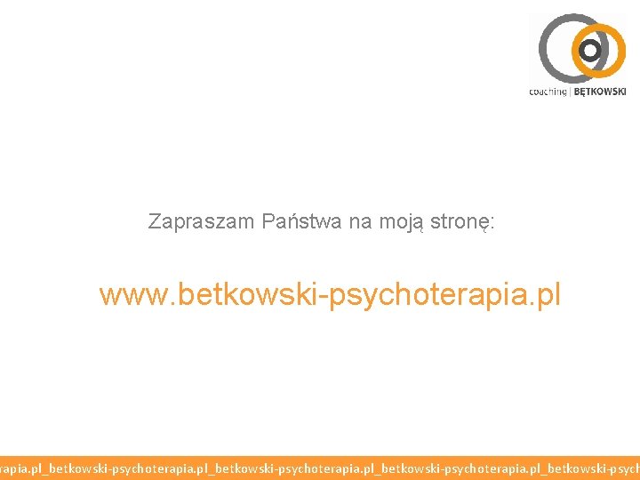 Zapraszam Państwa na moją stronę: www. betkowski-psychoterapia. pl_betkowski-psychoterapia. pl_betkowski-psych 