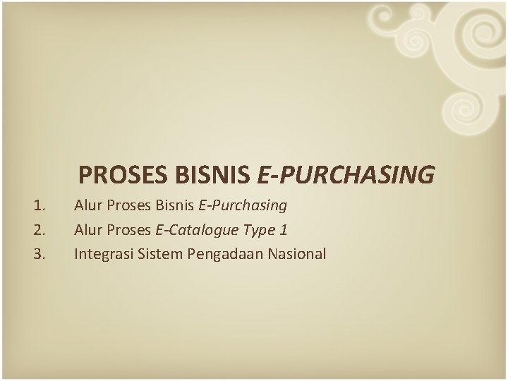 PROSES BISNIS E-PURCHASING 1. 2. 3. Alur Proses Bisnis E-Purchasing Alur Proses E-Catalogue Type