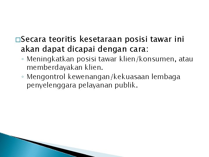 �Secara teoritis kesetaraan posisi tawar ini akan dapat dicapai dengan cara: ◦ Meningkatkan posisi