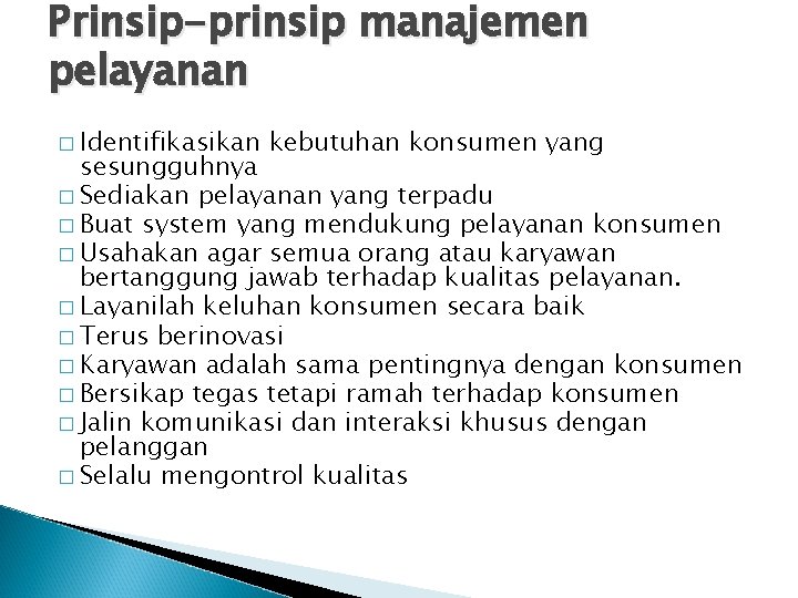 Prinsip-prinsip manajemen pelayanan � Identifikasikan kebutuhan konsumen yang sesungguhnya � Sediakan pelayanan yang terpadu