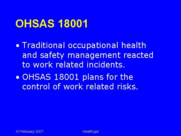 OHSAS 18001 • Traditional occupational health and safety management reacted to work related incidents.
