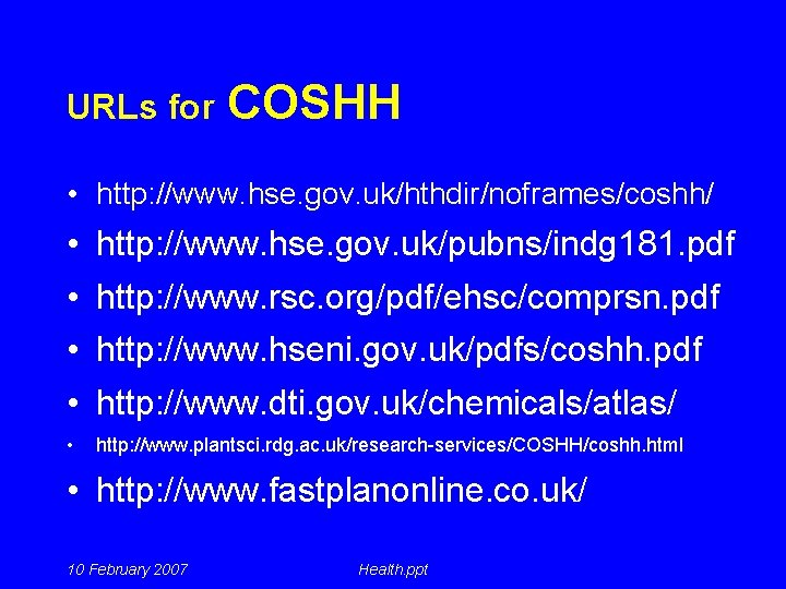 URLs for COSHH • http: //www. hse. gov. uk/hthdir/noframes/coshh/ • • http: //www. hse.