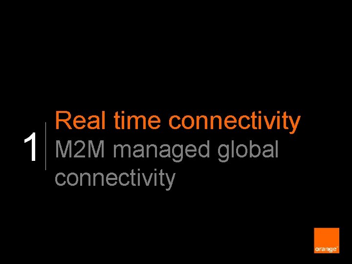 1 2 Real time connectivity M 2 M managed global connectivity 