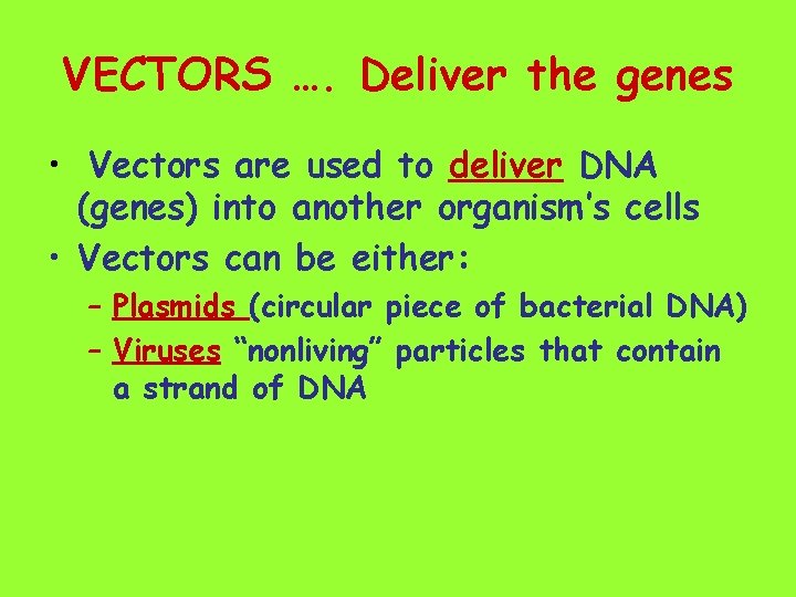 VECTORS …. Deliver the genes • Vectors are used to deliver DNA (genes) into