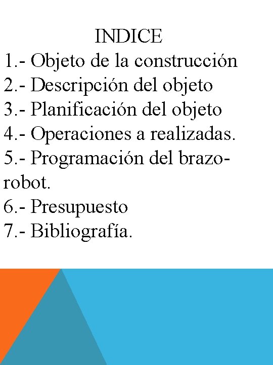 INDICE 1. - Objeto de la construcción 2. - Descripción del objeto 3. -